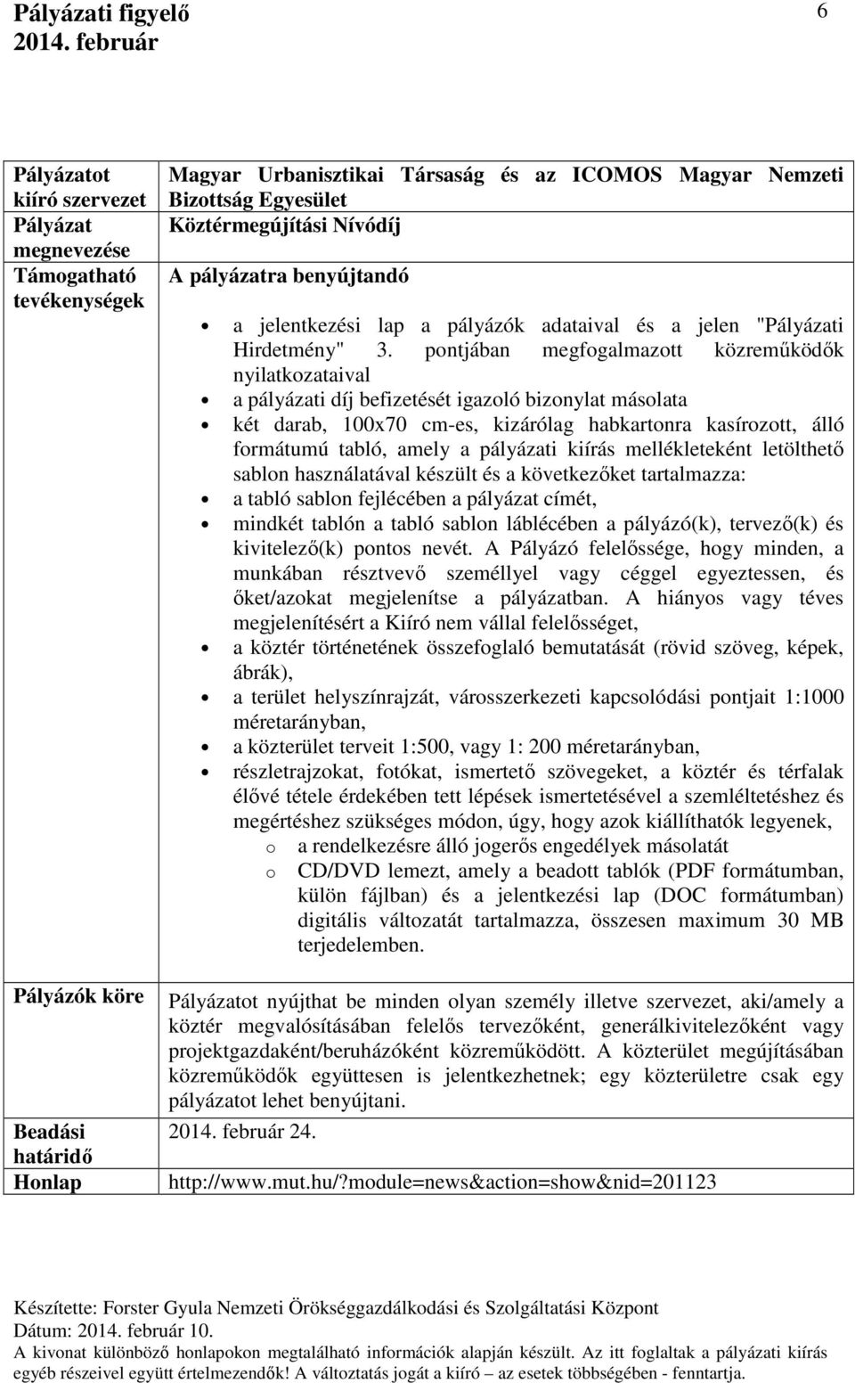 pontjában megfogalmazott közreműködők nyilatkozataival a pályázati díj befizetését igazoló bizonylat másolata két darab, 100x70 cm-es, kizárólag habkartonra kasírozott, álló formátumú tabló, amely a