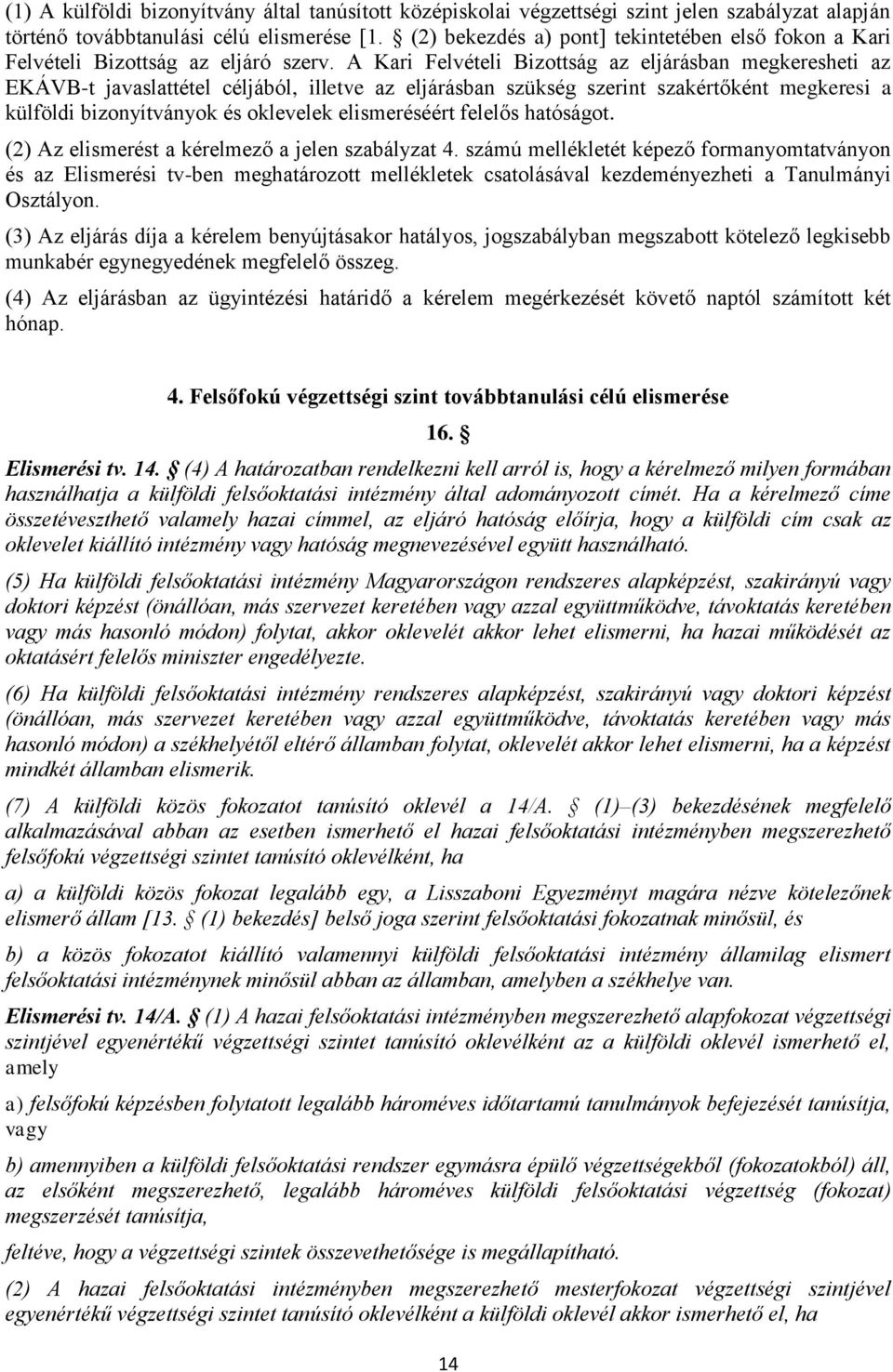 A Kari Felvételi Bizottság az eljárásban megkeresheti az EKÁVB-t javaslattétel céljából, illetve az eljárásban szükség szerint szakértőként megkeresi a külföldi bizonyítványok és oklevelek