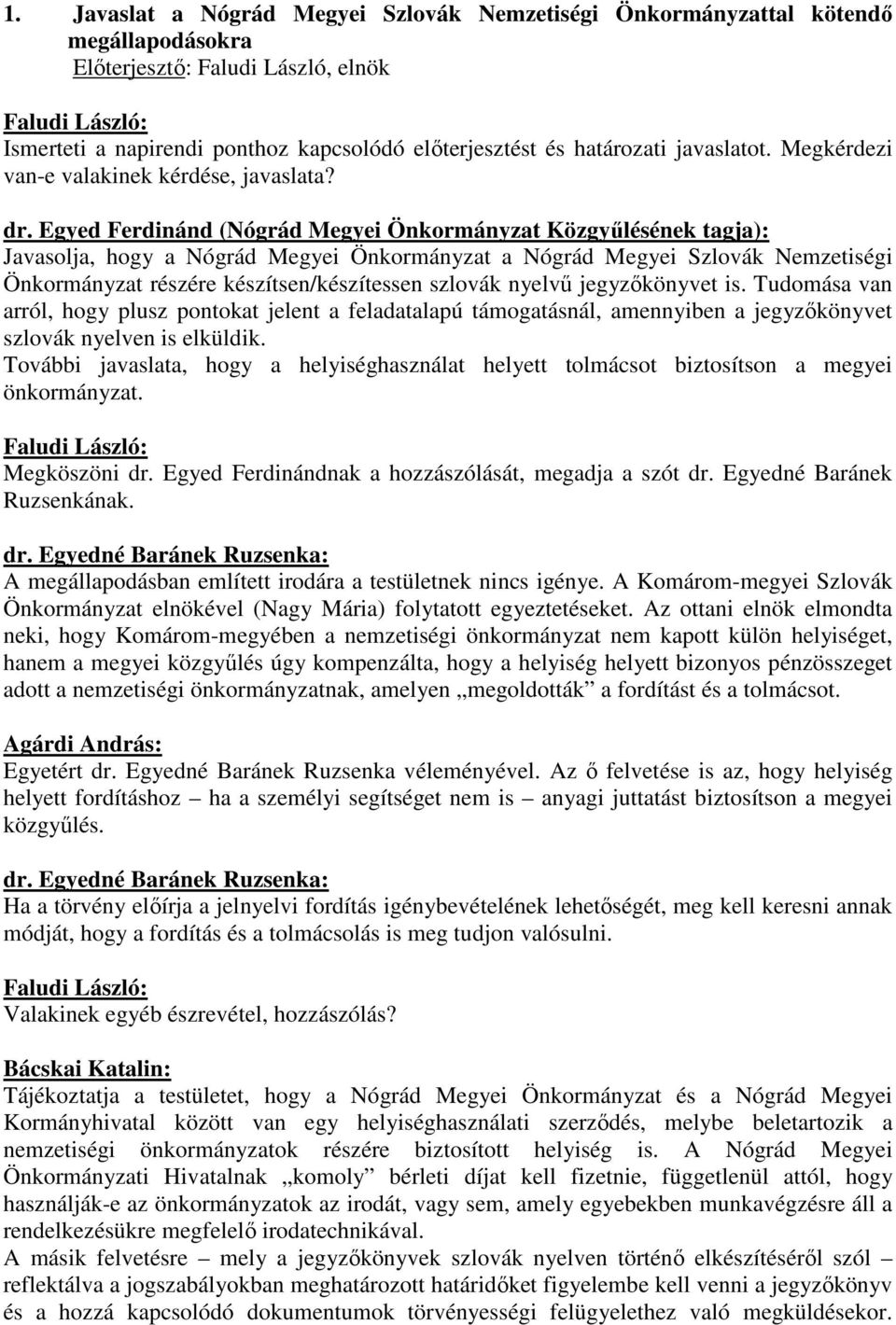 Egyed Ferdinánd (Nógrád Megyei Önkormányzat Közgyűlésének tagja): Javasolja, hogy a Nógrád Megyei Önkormányzat a Nógrád Megyei Szlovák Nemzetiségi Önkormányzat részére készítsen/készítessen szlovák