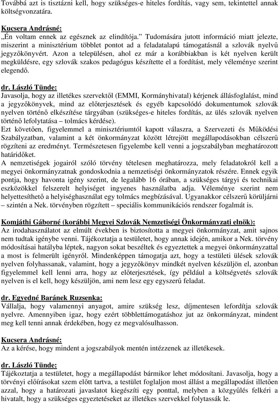 Azon a településen, ahol ez már a korábbiakban is két nyelven került megküldésre, egy szlovák szakos pedagógus készítette el a fordítást, mely véleménye szerint elegendő. dr.