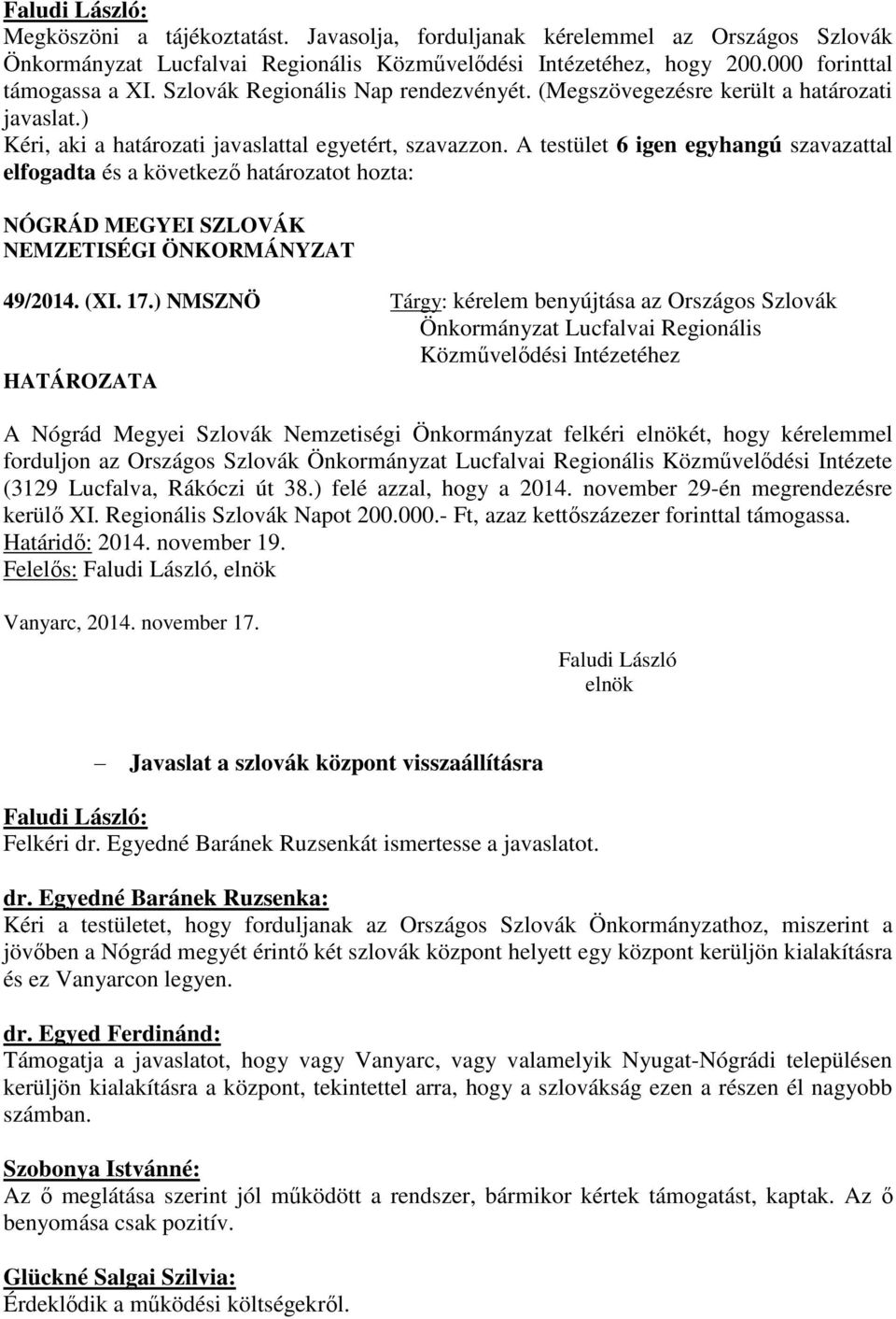 A testület 6 igen egyhangú szavazattal elfogadta és a következő határozatot hozta: 49/2014. (XI. 17.