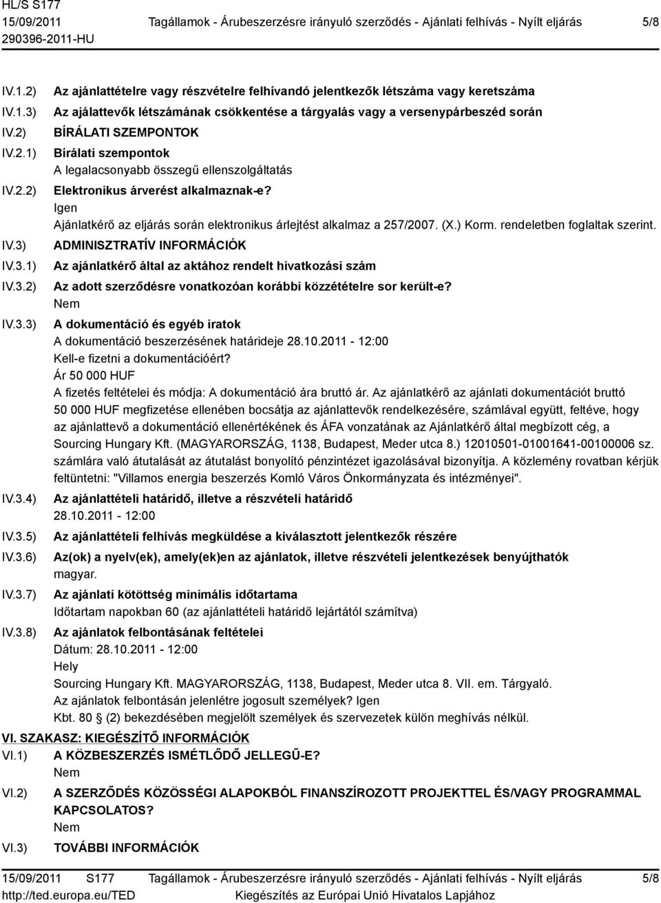 IV.3.1) IV.3.2) IV.3.3) IV.3.4) IV.3.5) IV.3.6) IV.3.7) IV.3.8) Az ajánlattételre vagy részvételre felhívandó jelentkezők létszáma vagy keretszáma Az ajálattevők létszámának csökkentése a tárgyalás