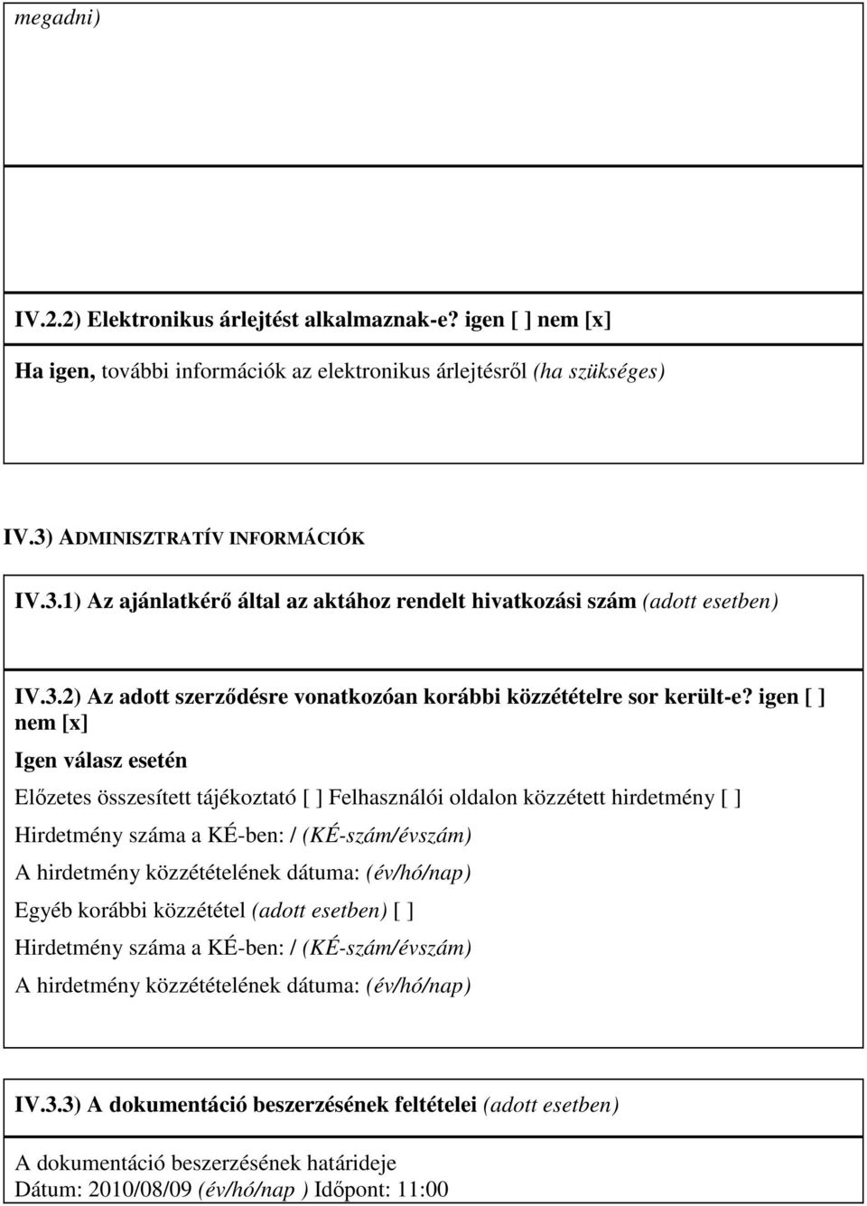 igen [ ] nem [x] Igen válasz esetén Elızetes összesített tájékoztató [ ] Felhasználói oldalon közzétett hirdetmény [ ] Hirdetmény száma a KÉ-ben: / (KÉ-szám/évszám) A hirdetmény közzétételének