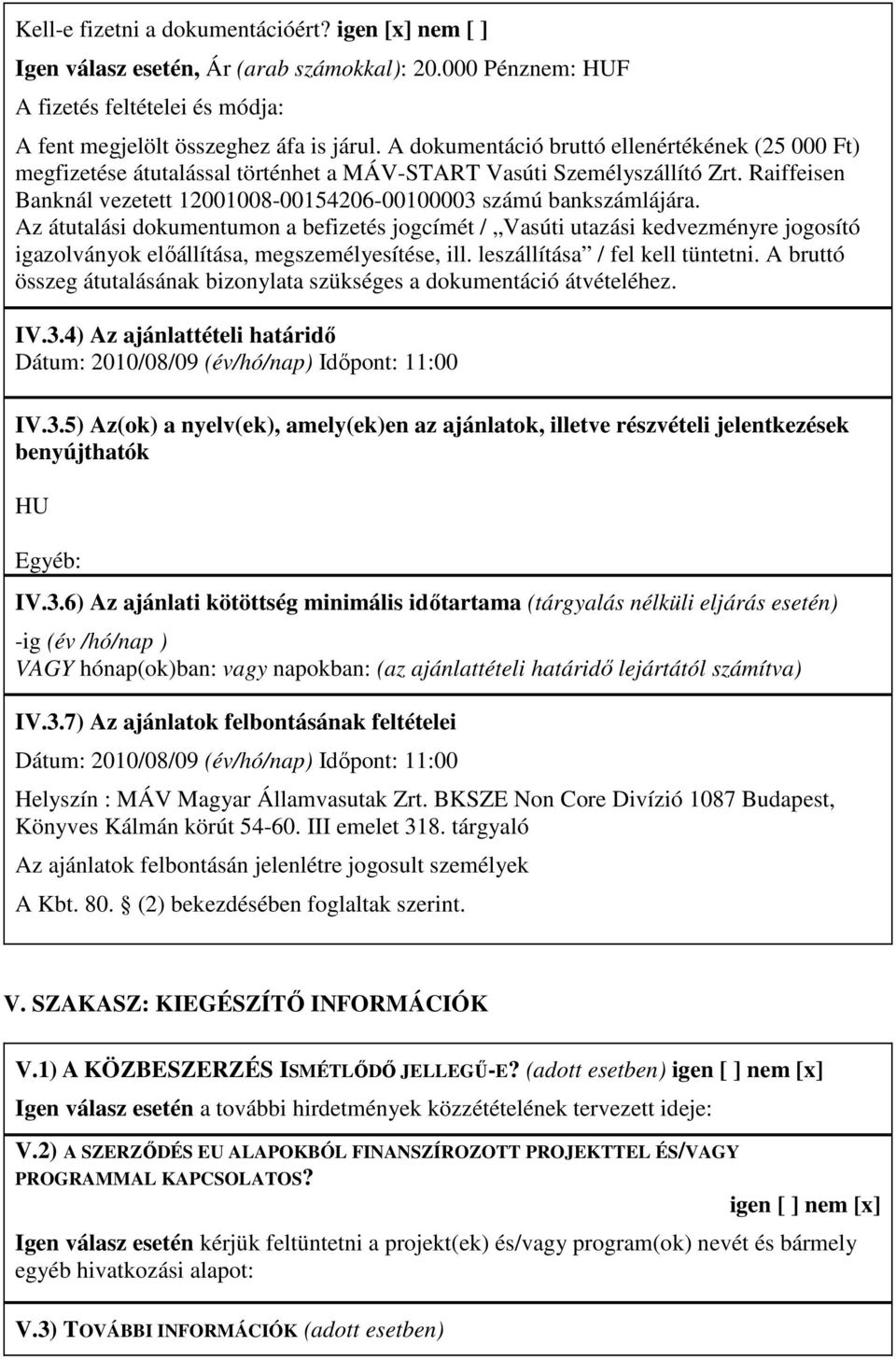 Az átutalási dokumentumon a befizetés jogcímét / Vasúti utazási kedvezményre jogosító igazolványok elıállítása, megszemélyesítése, ill. leszállítása / fel kell tüntetni.