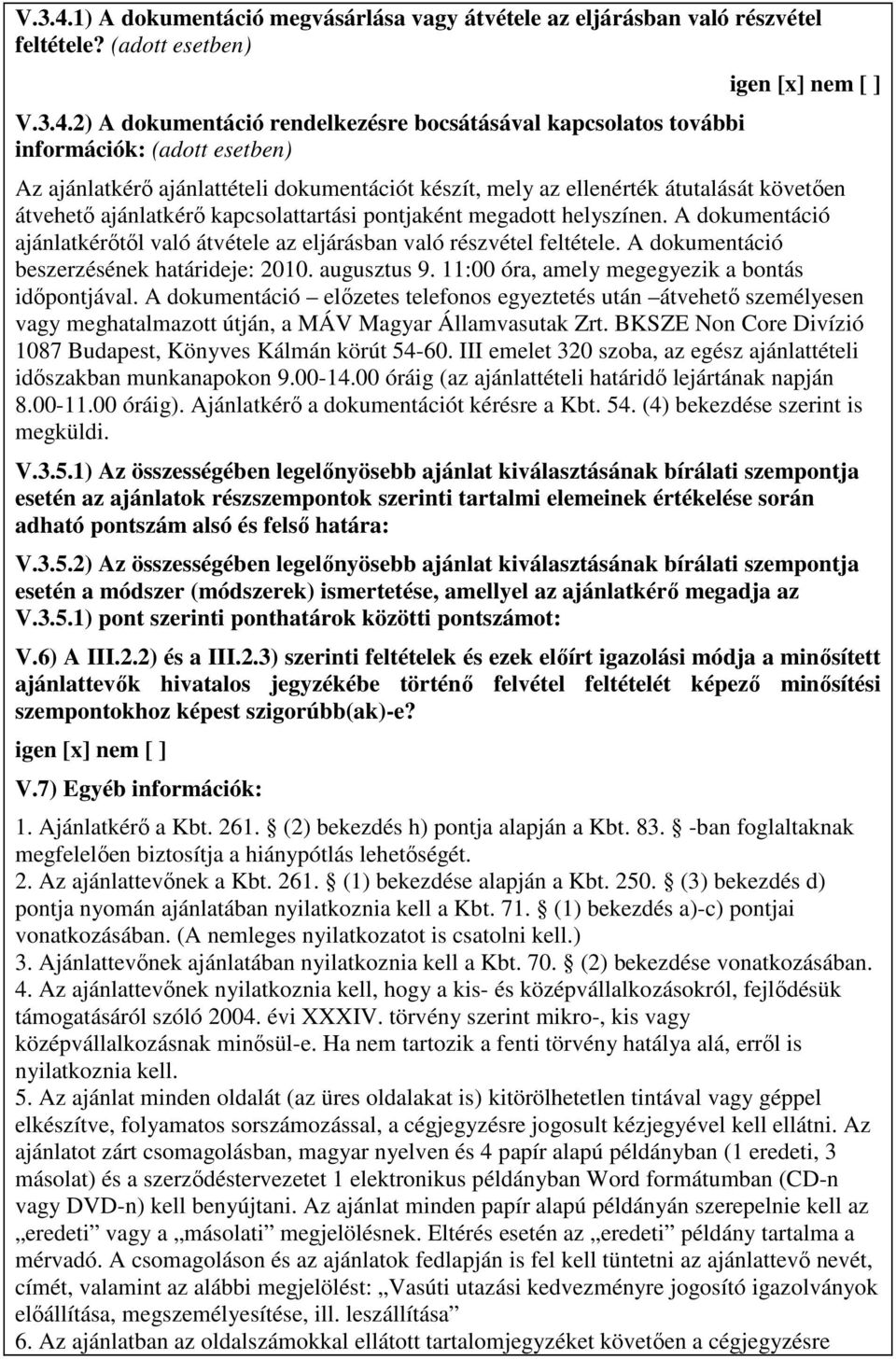 (adott esetben) 2) A dokumentáció rendelkezésre bocsátásával kapcsolatos további információk: (adott esetben) igen [x] nem [ ] Az ajánlatkérı ajánlattételi dokumentációt készít, mely az ellenérték