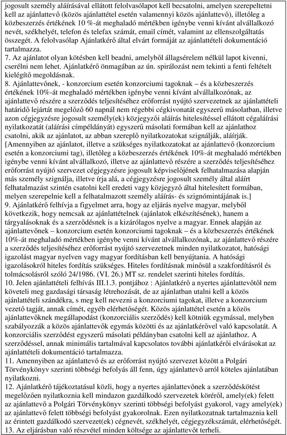 A felolvasólap Ajánlatkérı által elvárt formáját az ajánlattételi dokumentáció tartalmazza. 7. Az ajánlatot olyan kötésben kell beadni, amelybıl állagsérelem nélkül lapot kivenni, cserélni nem lehet.