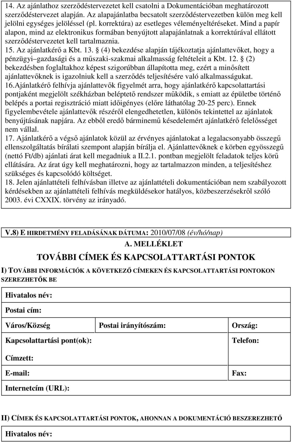 Mind a papír alapon, mind az elektronikus formában benyújtott alapajánlatnak a korrektúrával ellátott szerzıdéstervezetet kell tartalmaznia. 15. Az ajánlatkérı a Kbt. 13.