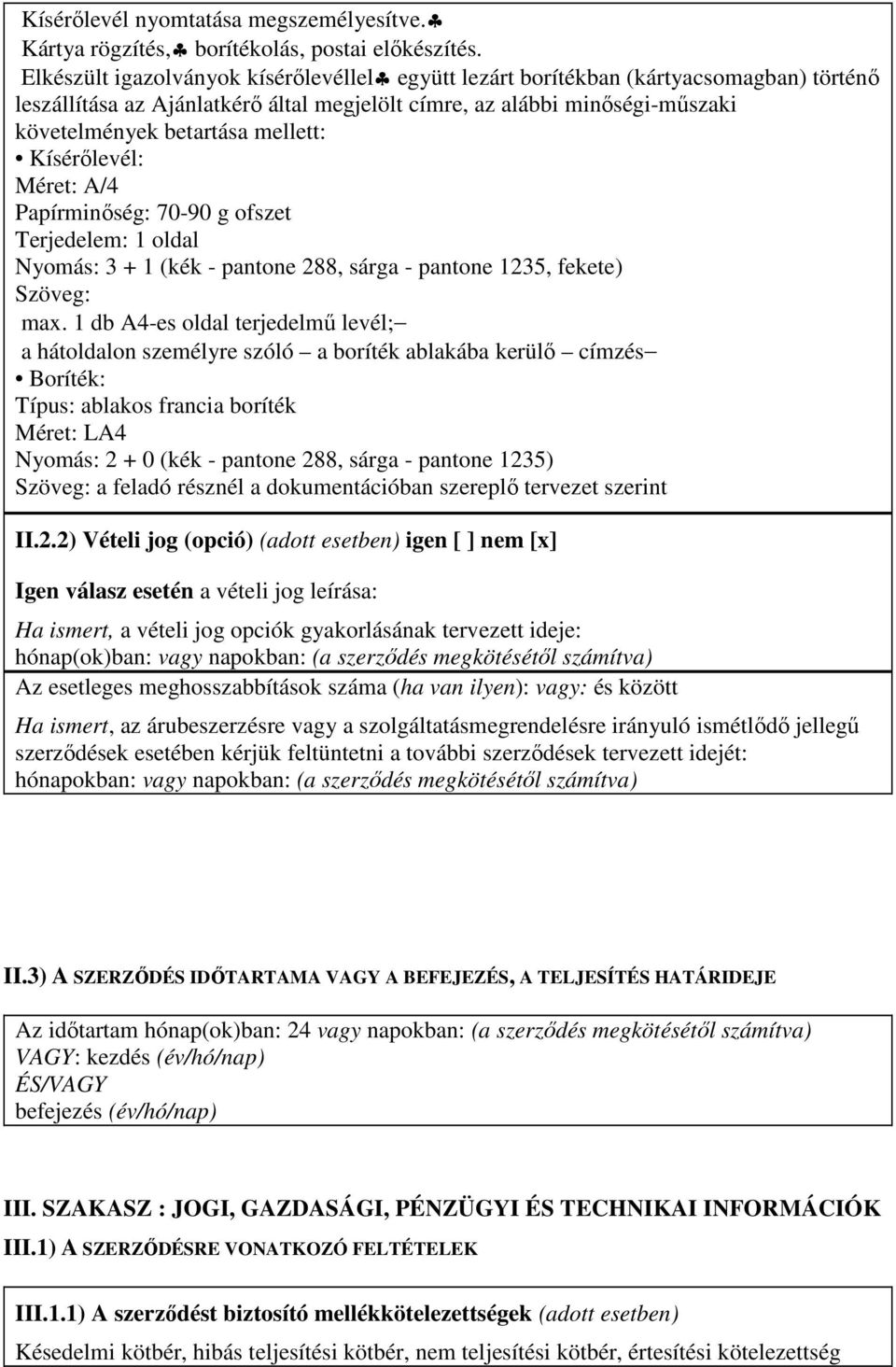 Kísérılevél: Méret: A/4 Papírminıség: 70-90 g ofszet Terjedelem: 1 oldal Nyomás: 3 + 1 (kék - pantone 288, sárga - pantone 1235, fekete) Szöveg: max.