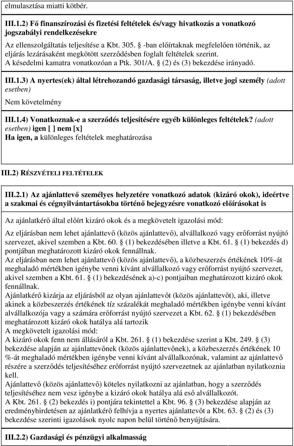 A. (2) és (3) bekezdése irányadó. III.1.3) A nyertes(ek) által létrehozandó gazdasági társaság, illetve jogi személy (adott esetben) Nem követelmény III.1.4) Vonatkoznak-e a szerzıdés teljesítésére egyéb különleges feltételek?