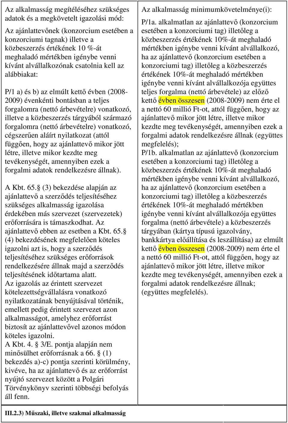 közbeszerzés tárgyából származó forgalomra (nettó árbevételre) vonatkozó, cégszerően aláírt nyilatkozat (attól függıen, hogy az ajánlattevı mikor jött létre, illetve mikor kezdte meg tevékenységét,