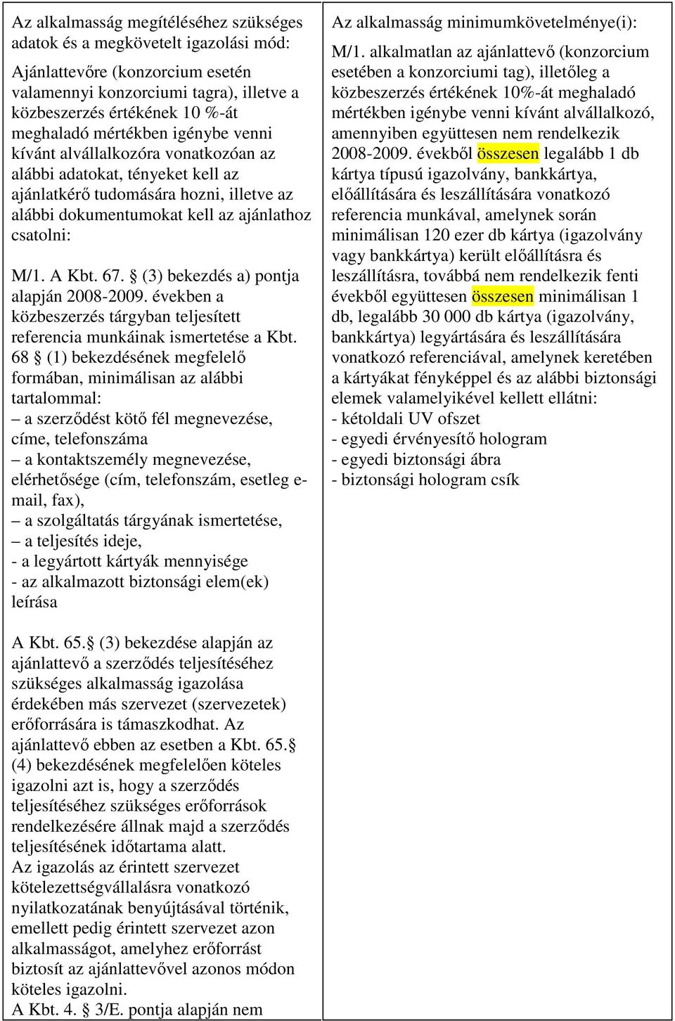 67. (3) bekezdés a) pontja alapján 2008-2009. években a közbeszerzés tárgyban teljesített referencia munkáinak ismertetése a Kbt.