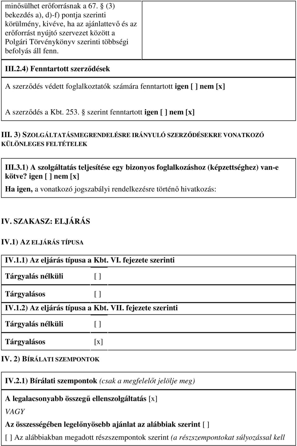 4) Fenntartott szerzıdések A szerzıdés védett foglalkoztatók számára fenntartott igen [ ] nem [x] A szerzıdés a Kbt. 253. szerint fenntartott igen [ ] nem [x] III.