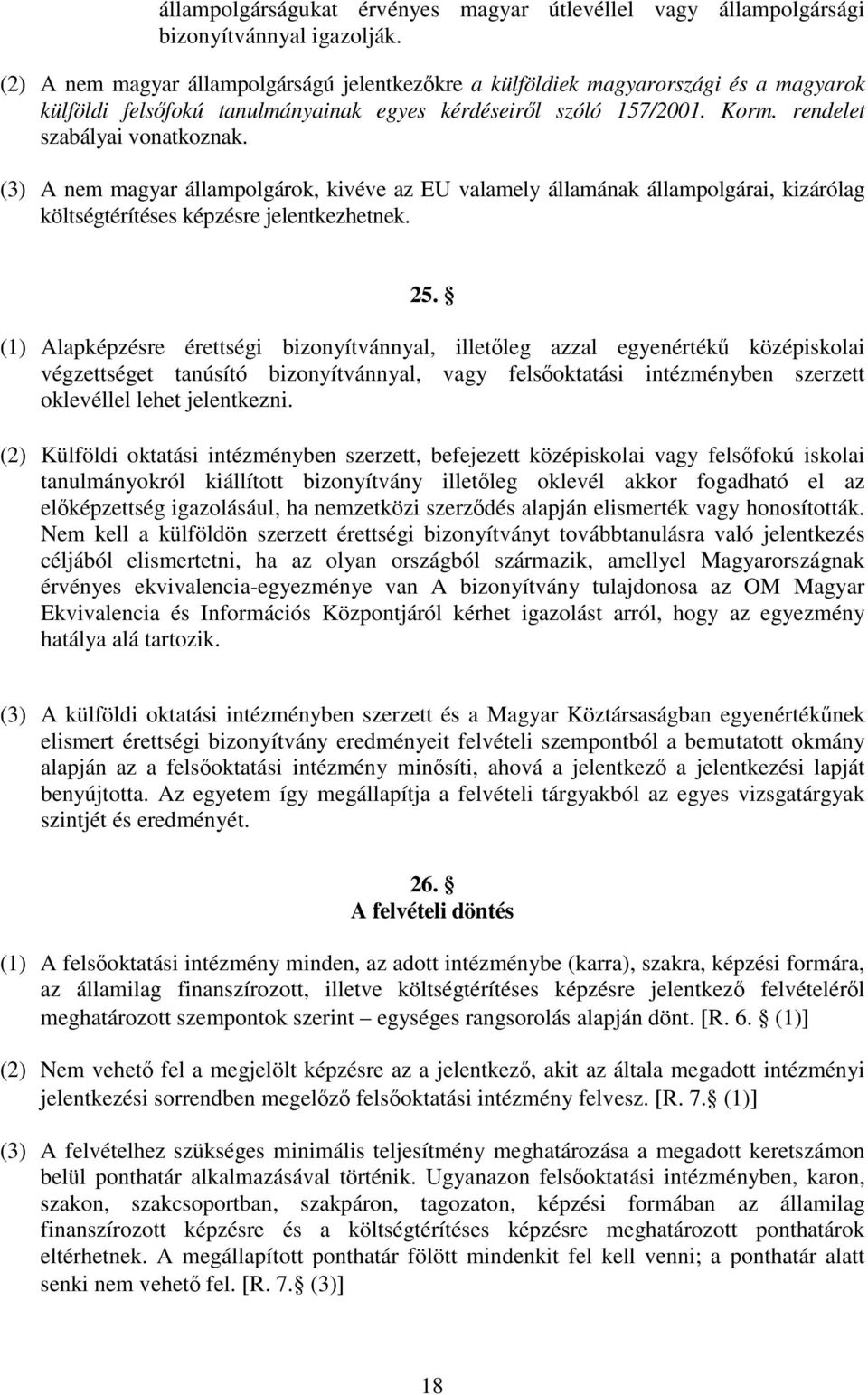 (3) A nem magyar állampolgárok, kivéve az EU valamely államának állampolgárai, kizárólag költségtérítéses képzésre jelentkezhetnek. 25.
