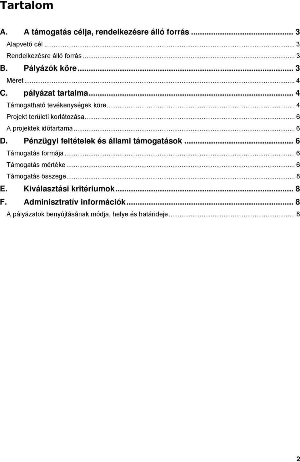 .. 6 A projektek időtartama... 6 D. Pénzügyi feltételek és állami támogatások... 6 Támogatás formája... 6 Támogatás mértéke.