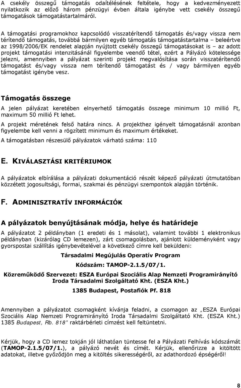 nyújtott csekély összegű támogatásokat is az adott projekt támogatási intenzitásánál figyelembe veendő tétel, ezért a Pályázó kötelessége jelezni, amennyiben a pályázat szerinti projekt megvalósítása