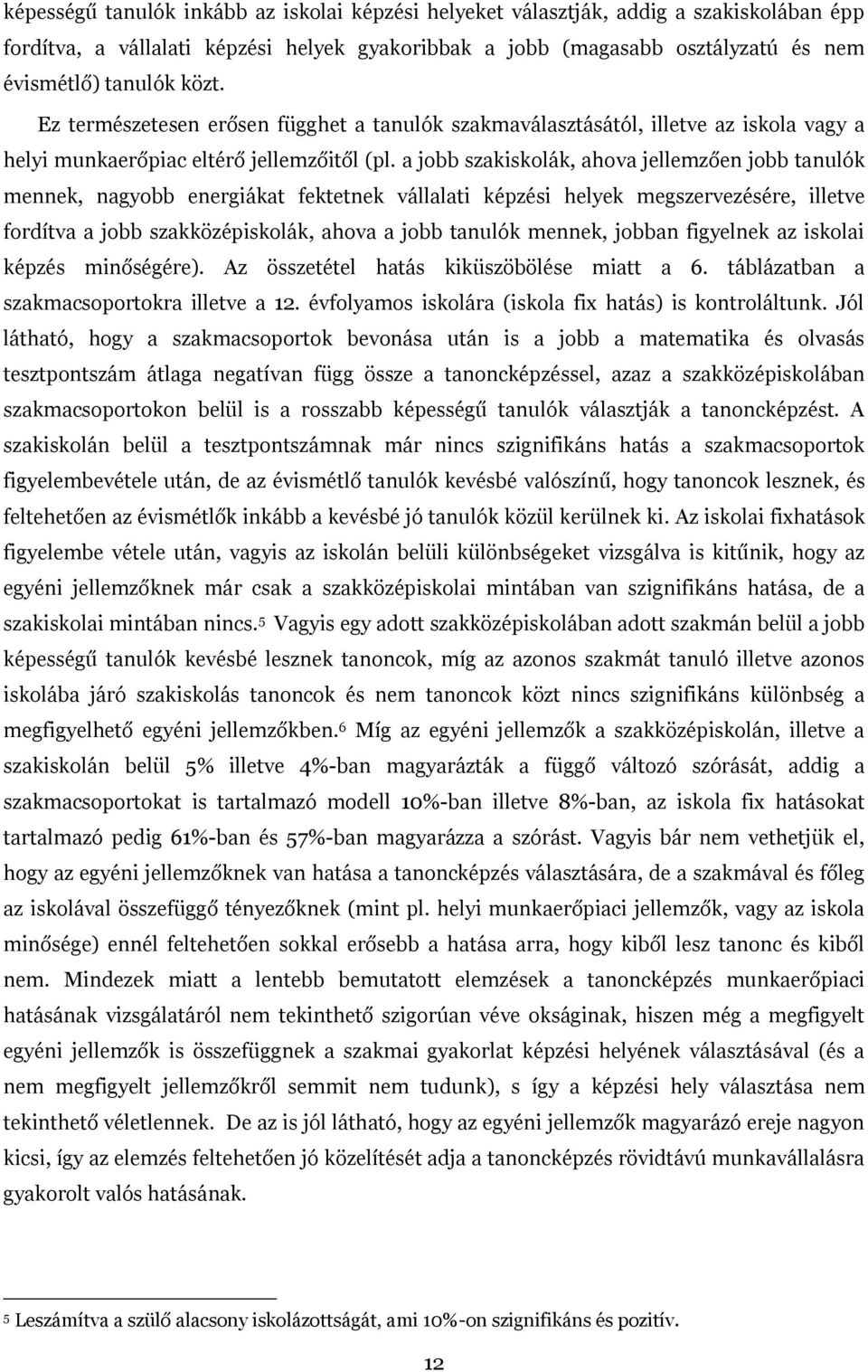 a jobb szakiskolák, ahova jellemzően jobb tanulók mennek, nagyobb energiákat fektetnek vállalati képzési helyek megszervezésére, illetve fordítva a jobb szakközépiskolák, ahova a jobb tanulók mennek,