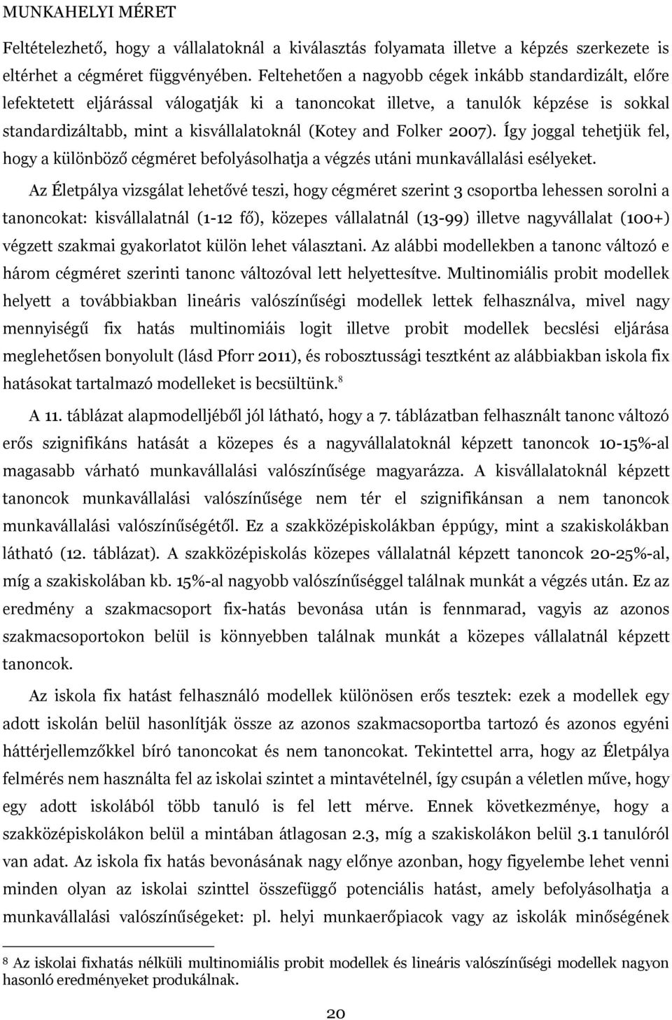 Folker 2007). Így joggal tehetjük fel, hogy a különböző cégméret befolyásolhatja a végzés utáni munkavállalási esélyeket.