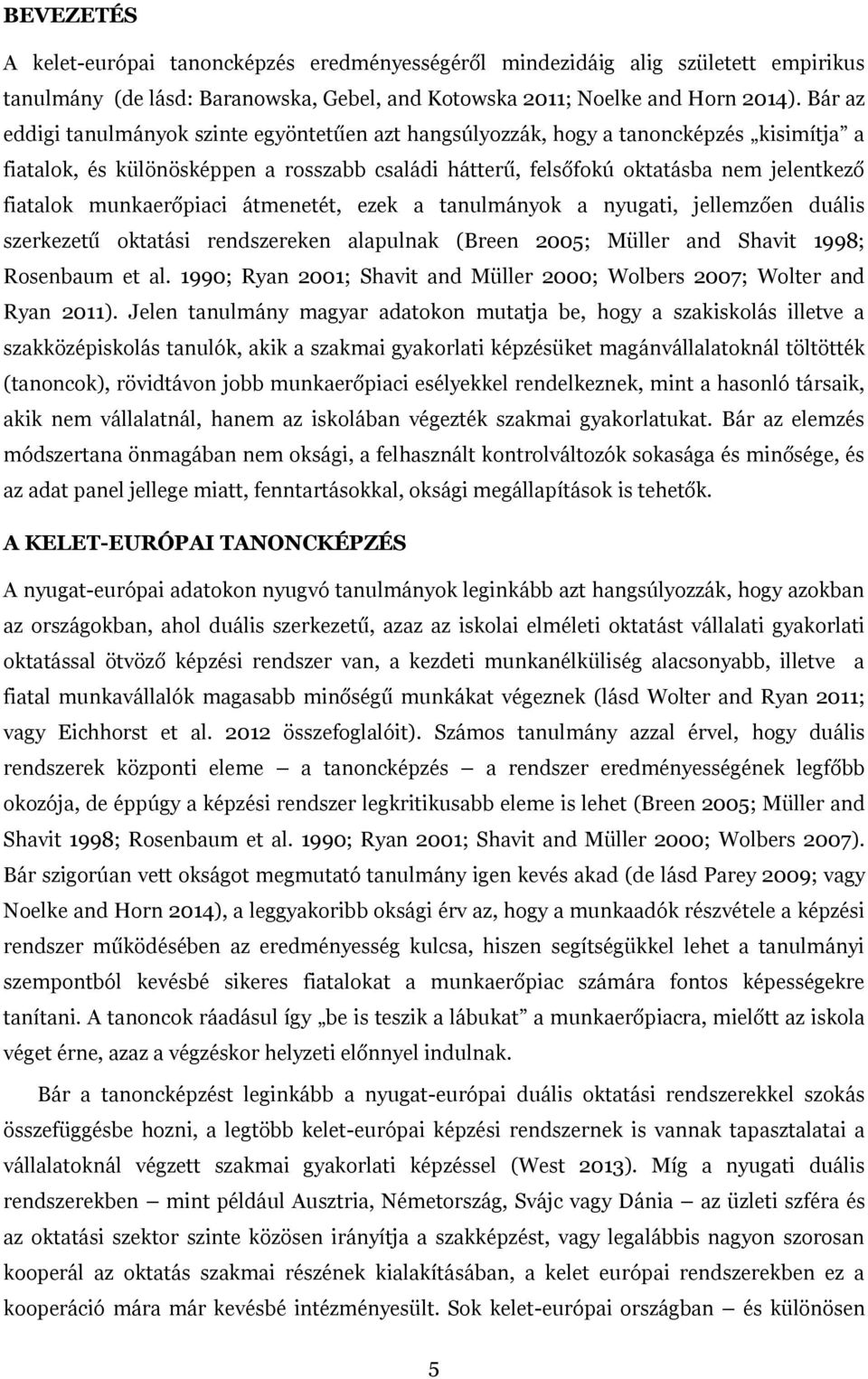 munkaerőpiaci átmenetét, ezek a tanulmányok a nyugati, jellemzően duális szerkezetű oktatási rendszereken alapulnak (Breen 2005; Müller and Shavit 1998; Rosenbaum et al.