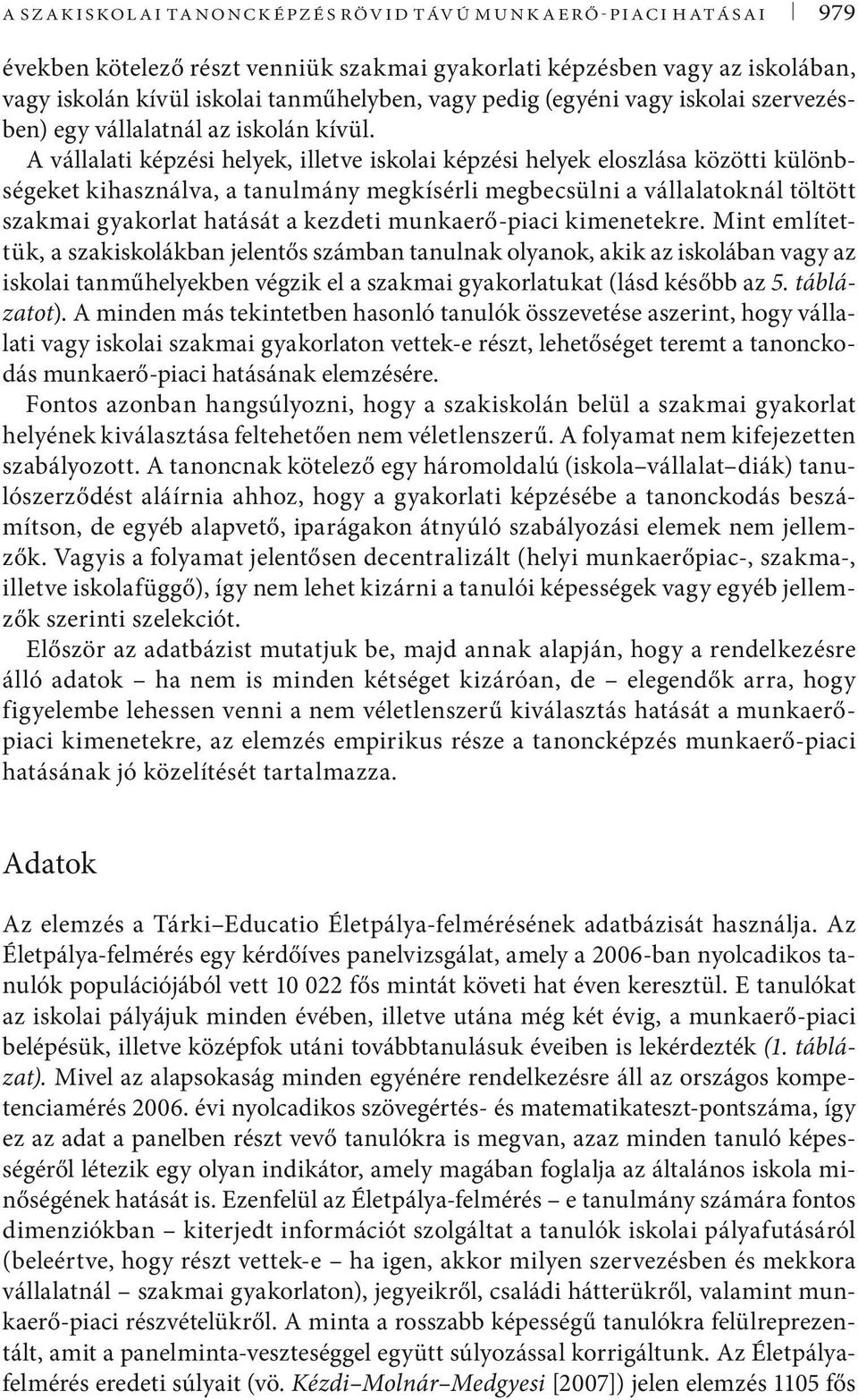 A vállalati képzési helyek, illetve iskolai képzési helyek eloszlása közötti különbségeket kihasználva, a tanulmány megkísérli megbecsülni a vállalatoknál töltött szakmai gyakorlat hatását a kezdeti