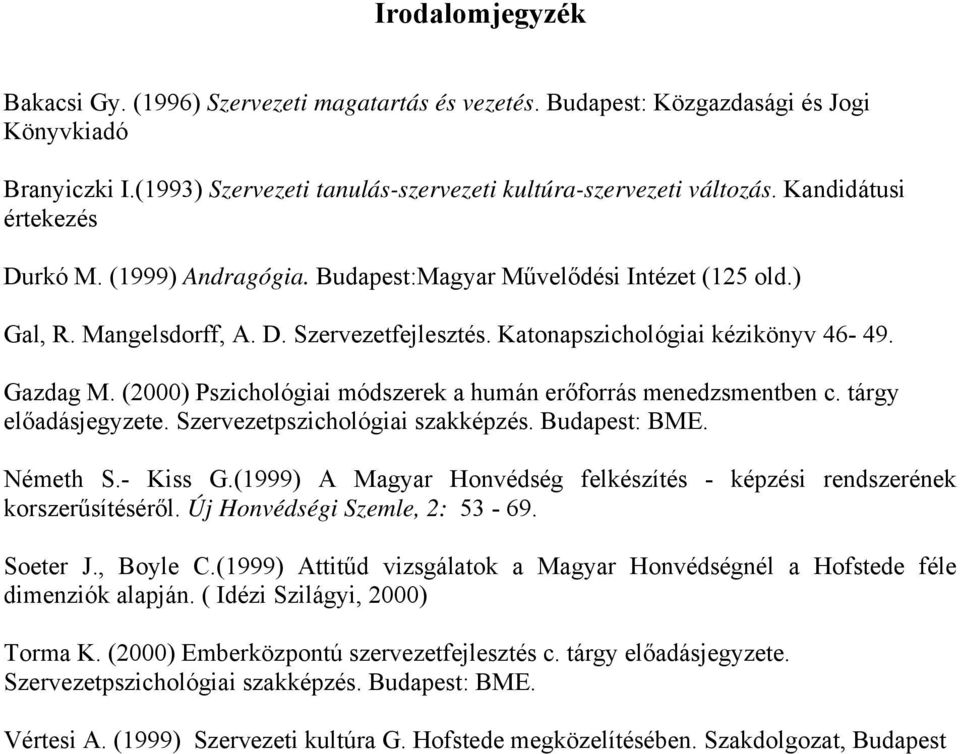 (2000) Pszichológiai módszerek a humán erőforrás menedzsmentben c. tárgy előadásjegyzete. Szervezetpszichológiai szakképzés. Budapest: BME. Németh S.- Kiss G.
