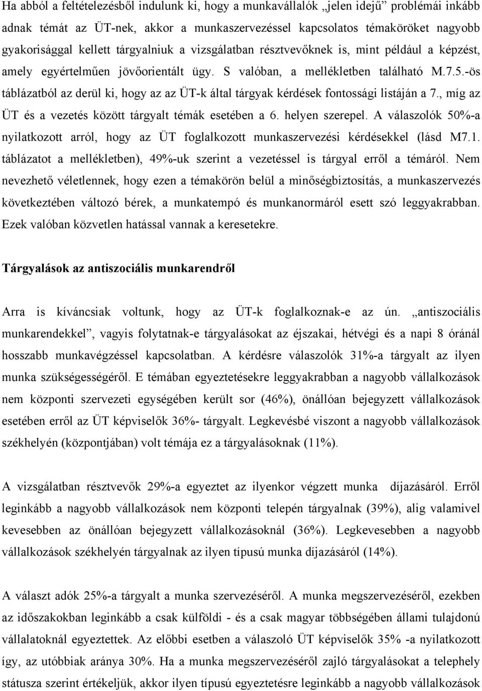 -ös táblázatból az derül ki, hogy az az ÜT-k által tárgyak kérdések fontossági listáján a 7., míg az ÜT és a vezetés között tárgyalt témák esetében a 6. helyen szerepel.