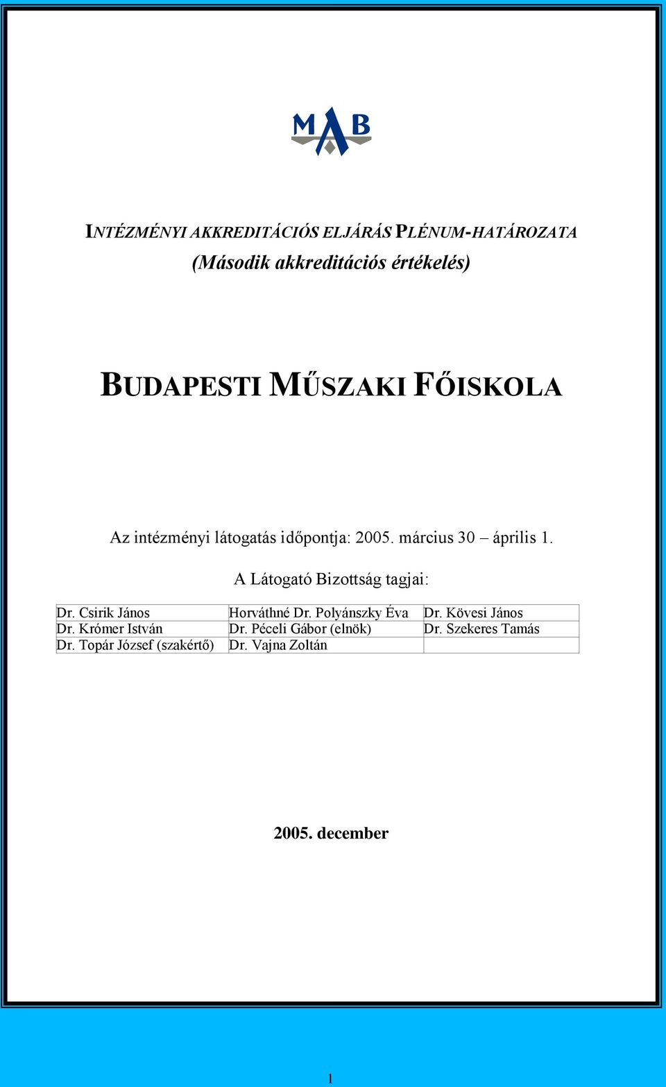 Látogató Bizottság tagjai: Dr. Csirik János Horváthné Dr. Polyánszky Éva Dr. Kövesi János Dr.