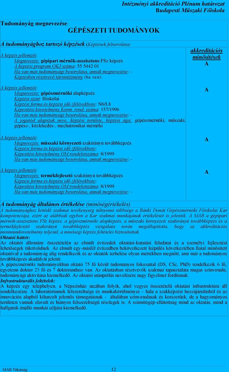 alapképzés Képzési szint: főiskolai Képzési forma és képzési idő (félévekben): N6/L8 Képesítési követelmény Korm. rend.