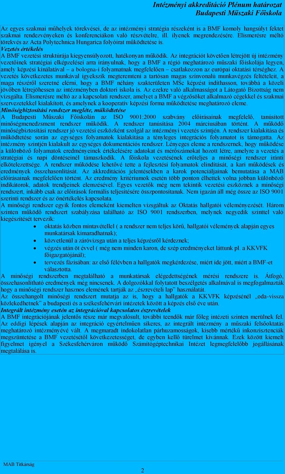 z integrációt követően létrejött új intézmény vezetőinek stratégiai elképzelései arra irányulnak, hogy a BMF a régió meghatározó műszaki főiskolája legyen, amely képzési kínálatával a bologna-i