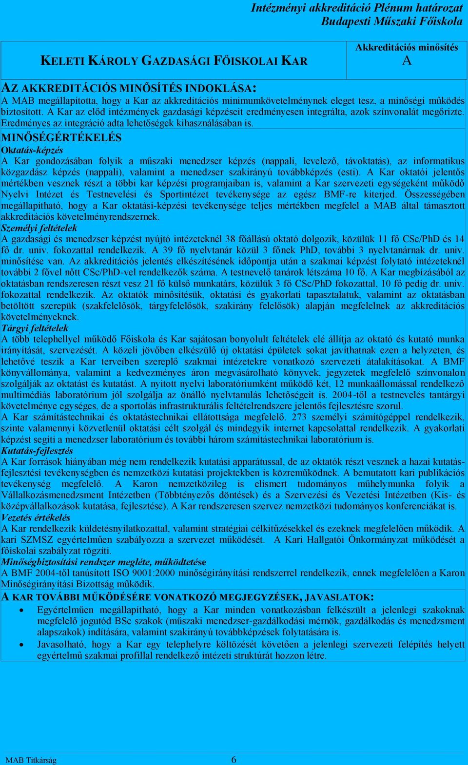 MINŐSÉGÉRTÉKELÉS Oktatás-képzés Kar gondozásában folyik a műszaki menedzser képzés (nappali, levelező, távoktatás), az informatikus közgazdász képzés (nappali), valamint a menedzser szakirányú