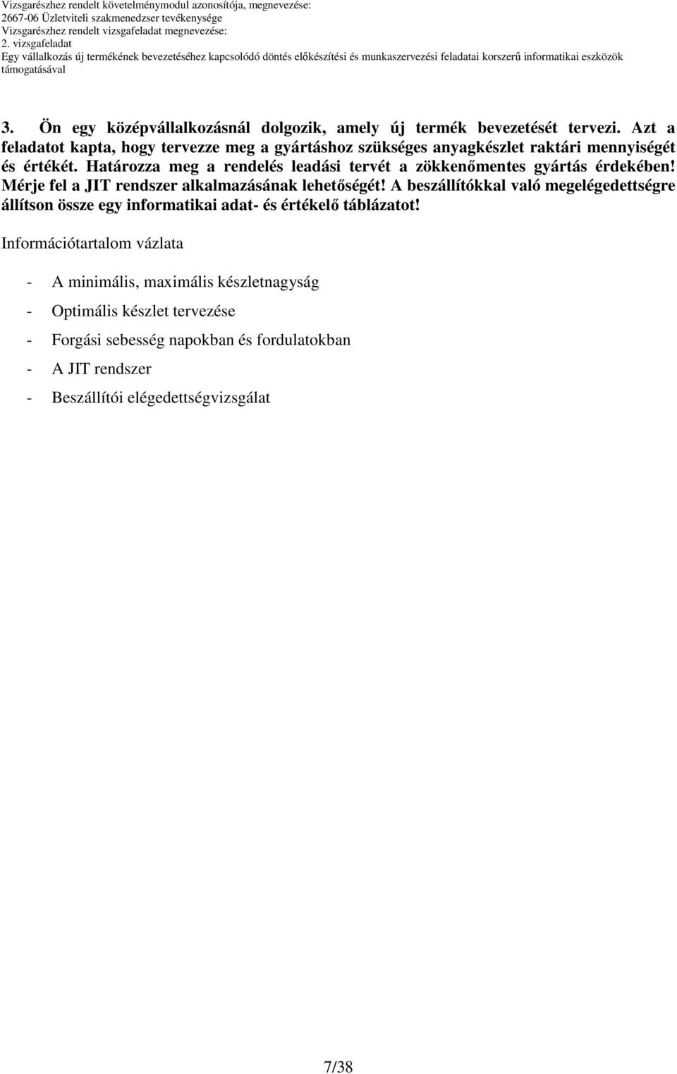 Határozza meg a rendelés leadási tervét a zökkenőmentes gyártás érdekében! Mérje fel a JIT rendszer alkalmazásának lehetőségét!