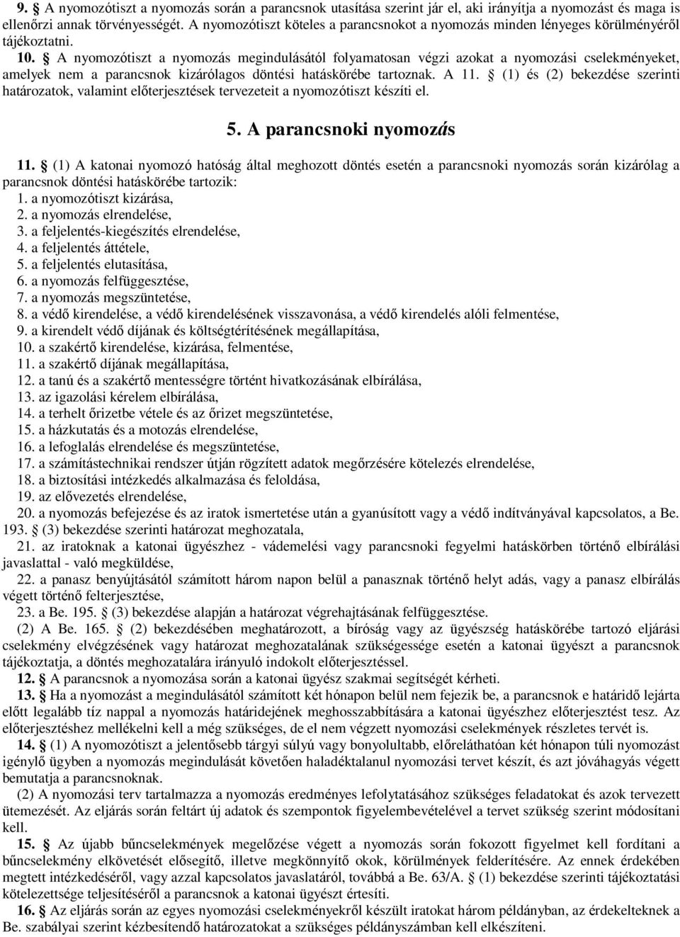 A nyomozótiszt a nyomozás megindulásától folyamatosan végzi azokat a nyomozási cselekményeket, amelyek nem a parancsnok kizárólagos döntési hatáskörébe tartoznak. A 11.