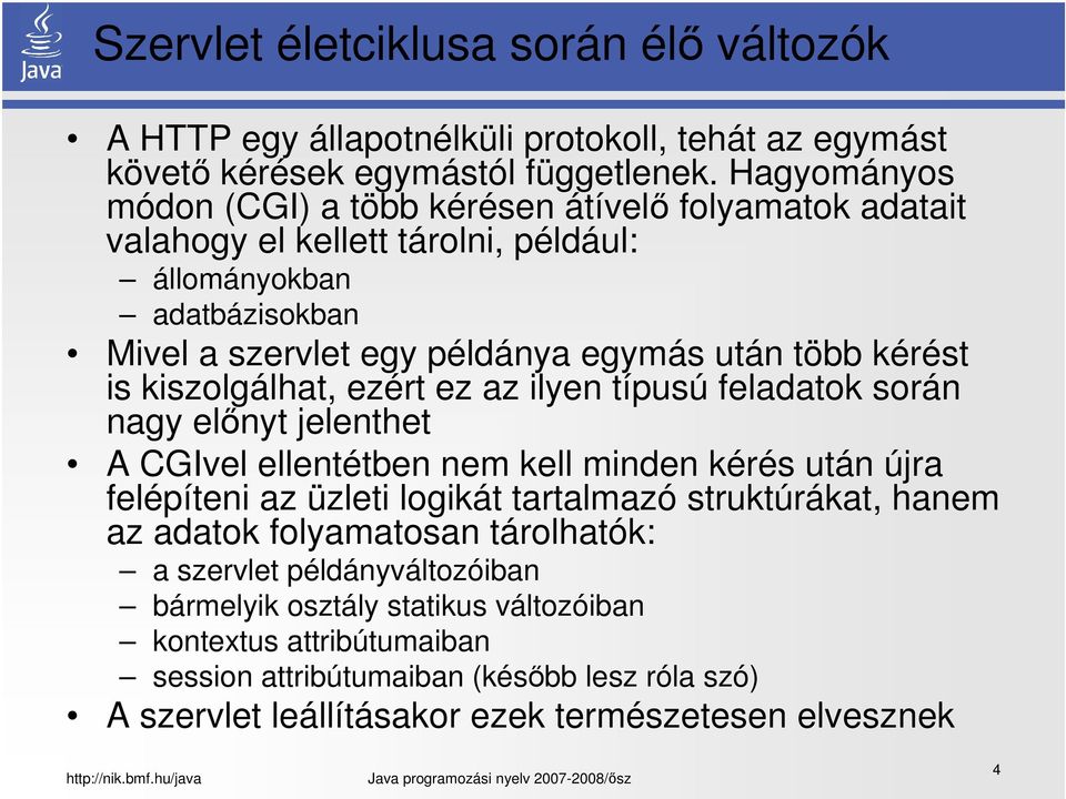 kérést is kiszolgálhat, ezért ez az ilyen típusú feladatok során nagy előnyt jelenthet A CGIvel ellentétben nem kell minden kérés után újra felépíteni az üzleti logikát tartalmazó