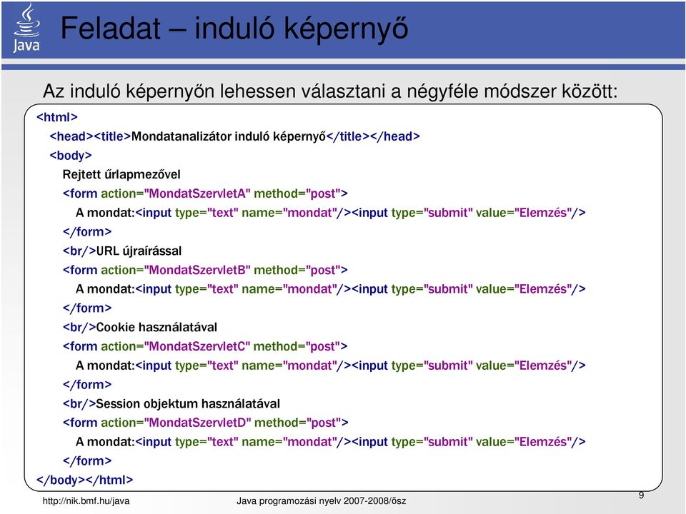 mondat:<input type="text" name="mondat"/><input type="submit" value="elemzés"/> </form> <br/>cookie használatával <form action="mondatszervletc" method="post"> A mondat:<input type="text"