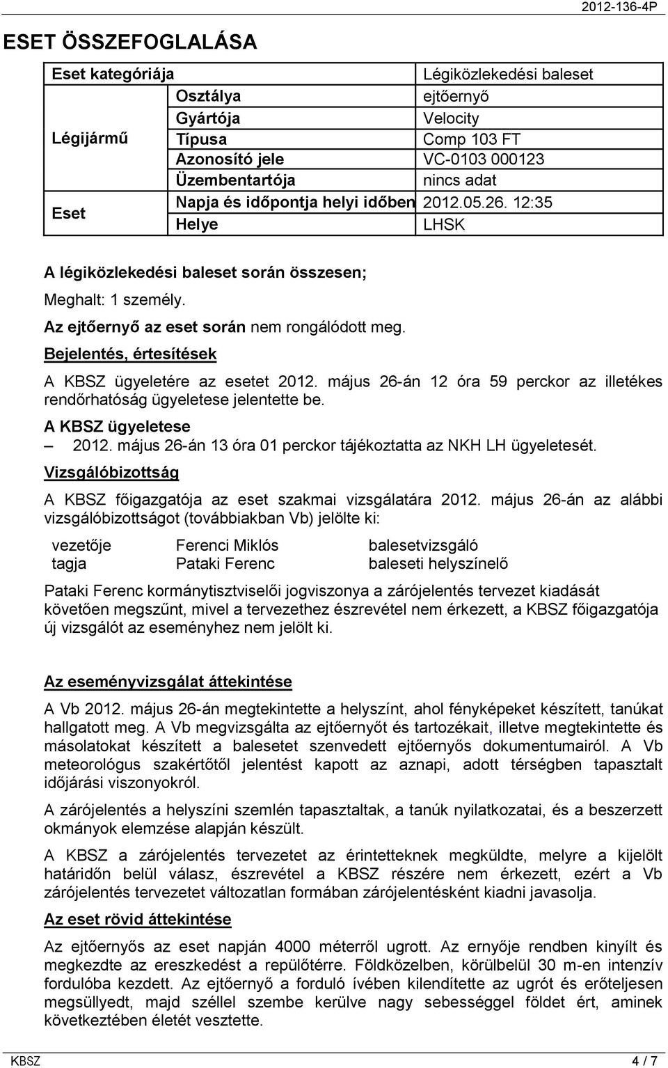 Bejelentés, értesítések A KBSZ ügyeletére az esetet 2012. május 26-án 12 óra 59 perckor az illetékes rendőrhatóság ügyeletese jelentette be. A KBSZ ügyeletese 2012.