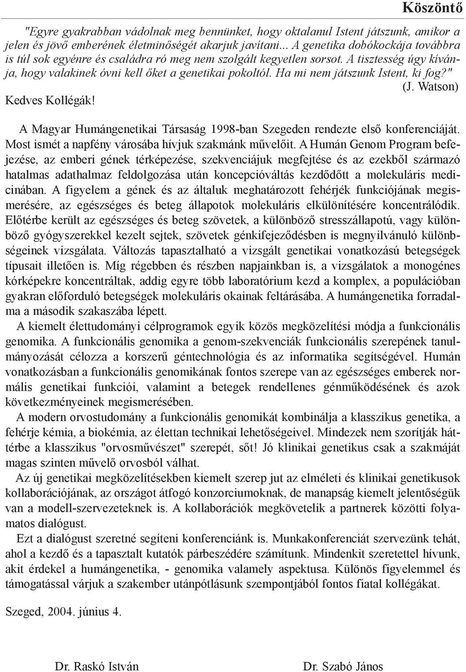 Ha mi nem játszunk Istent, ki fog?" (J. Watson) Kedves Kollégák! A Magyar Humángenetikai Társaság 1998-ban Szegeden rendezte elsõ konferenciáját.