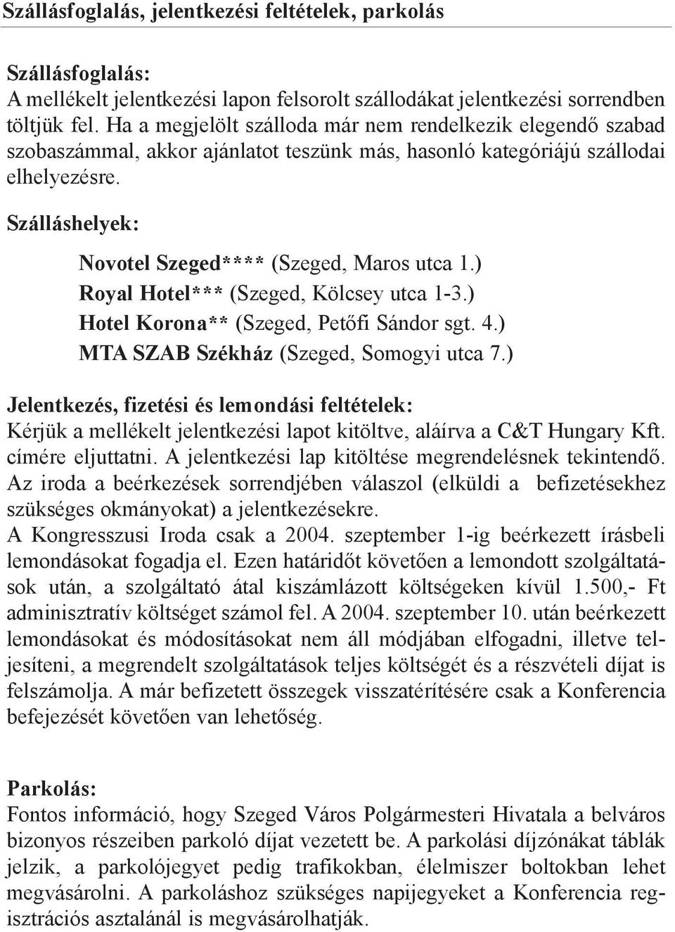 Szálláshelyek: Novotel Szeged**** (Szeged, Maros utca 1.) Royal Hotel*** (Szeged, Kölcsey utca 1-3.) Hotel Korona** (Szeged, Petõfi Sándor sgt. 4.) MTA SZAB Székház (Szeged, Somogyi utca 7.