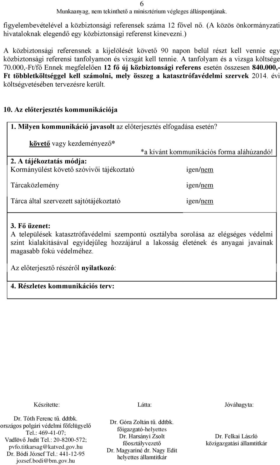 000,-Ft/fő Ennek megfelelően 12 fő új közbiztonsági referens esetén összesen 840.000,- Ft többletköltséggel kell számolni, mely összeg a katasztrófavédelmi szervek 2014.