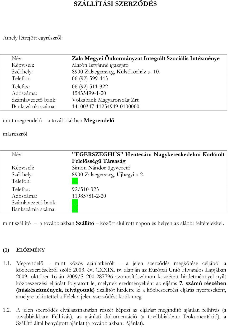 Bankszámla száma: 14100347-11254949-0100000 mint megrendelő a továbbiakban Megrendelő másrészről Név: "EGERSZEGHÚS" Hentesáru Nagykereskedelmi Korlátolt Felelősségű Társaság Képviseli: Simon Nándor