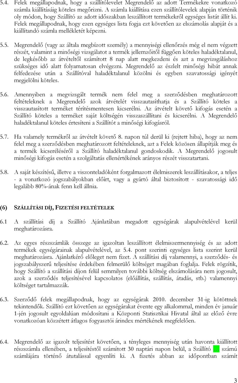 Felek megállapodnak, hogy ezen egységes lista fogja ezt követően az elszámolás alapját és a kiállítandó számla mellékletét képezni. 5.