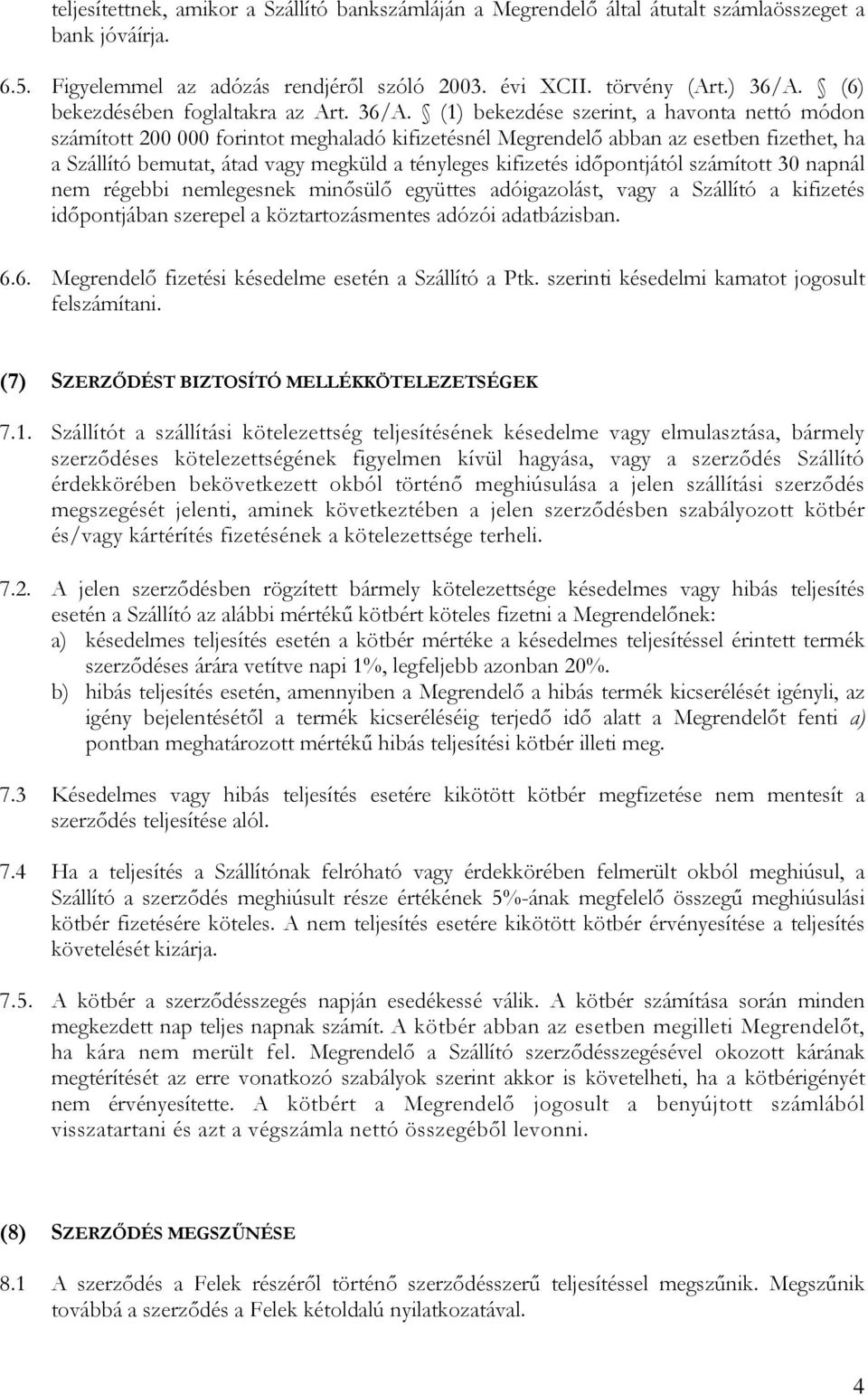 (1) bekezdése szerint, a havonta nettó módon számított 200 000 forintot meghaladó kifizetésnél Megrendelő abban az esetben fizethet, ha a Szállító bemutat, átad vagy megküld a tényleges kifizetés