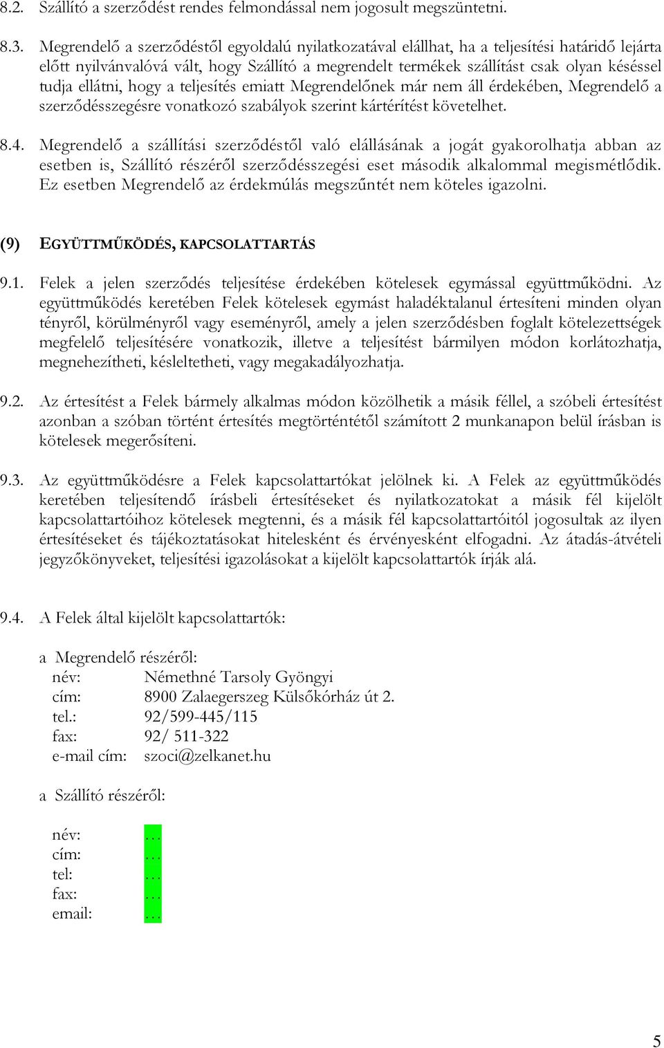 ellátni, hogy a teljesítés emiatt Megrendelőnek már nem áll érdekében, Megrendelő a szerződésszegésre vonatkozó szabályok szerint kártérítést követelhet. 8.4.