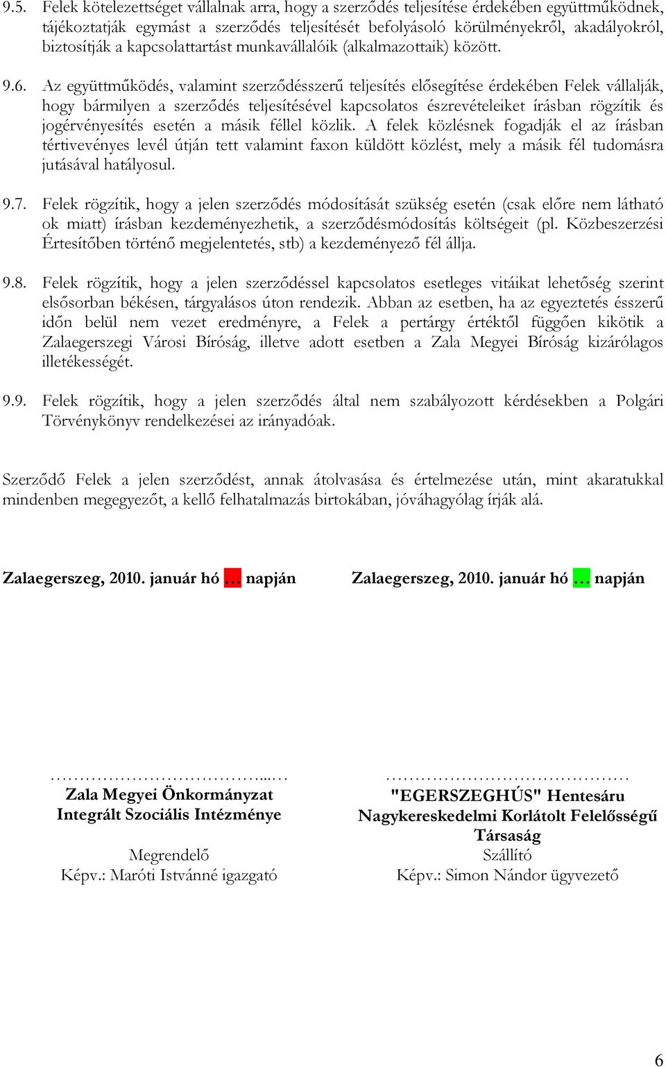 Az együttműködés, valamint szerződésszerű teljesítés elősegítése érdekében Felek vállalják, hogy bármilyen a szerződés teljesítésével kapcsolatos észrevételeiket írásban rögzítik és jogérvényesítés