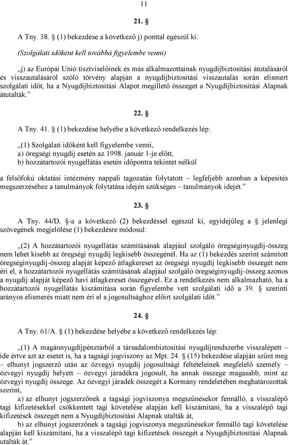 visszautalásáról szóló törvény alapján a nyugdíjbiztosítási visszautalás során elismert szolgálati időt, ha a Nyugdíjbiztosítási Alapot megillető összeget a Nyugdíjbiztosítási Alapnak átutalták. 22.