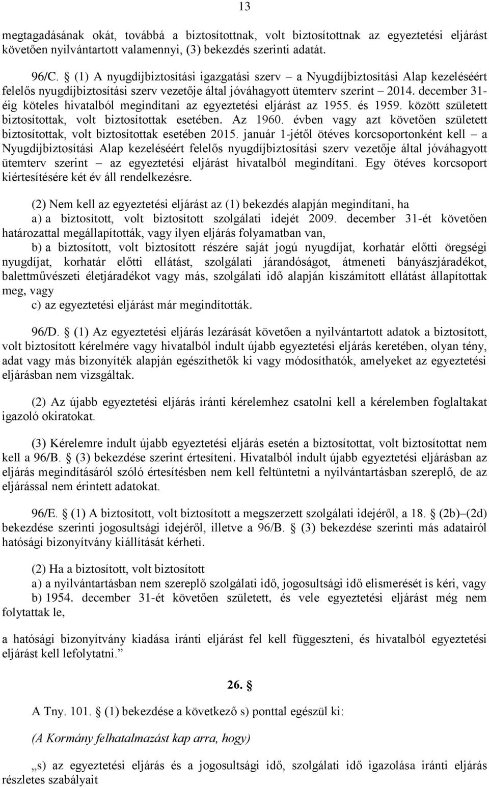 december 31- éig köteles hivatalból megindítani az egyeztetési eljárást az 1955. és 1959. között született biztosítottak, volt biztosítottak esetében. Az 1960.