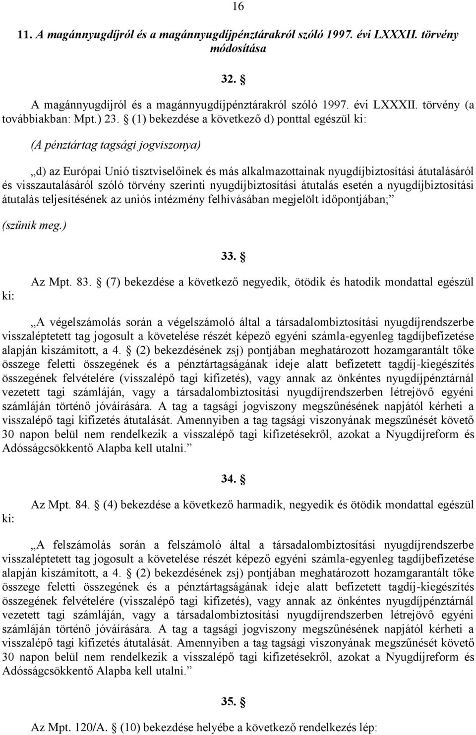 visszautalásáról szóló törvény szerinti nyugdíjbiztosítási átutalás esetén a nyugdíjbiztosítási átutalás teljesítésének az uniós intézmény felhívásában megjelölt időpontjában; (szűnik meg.) 33.