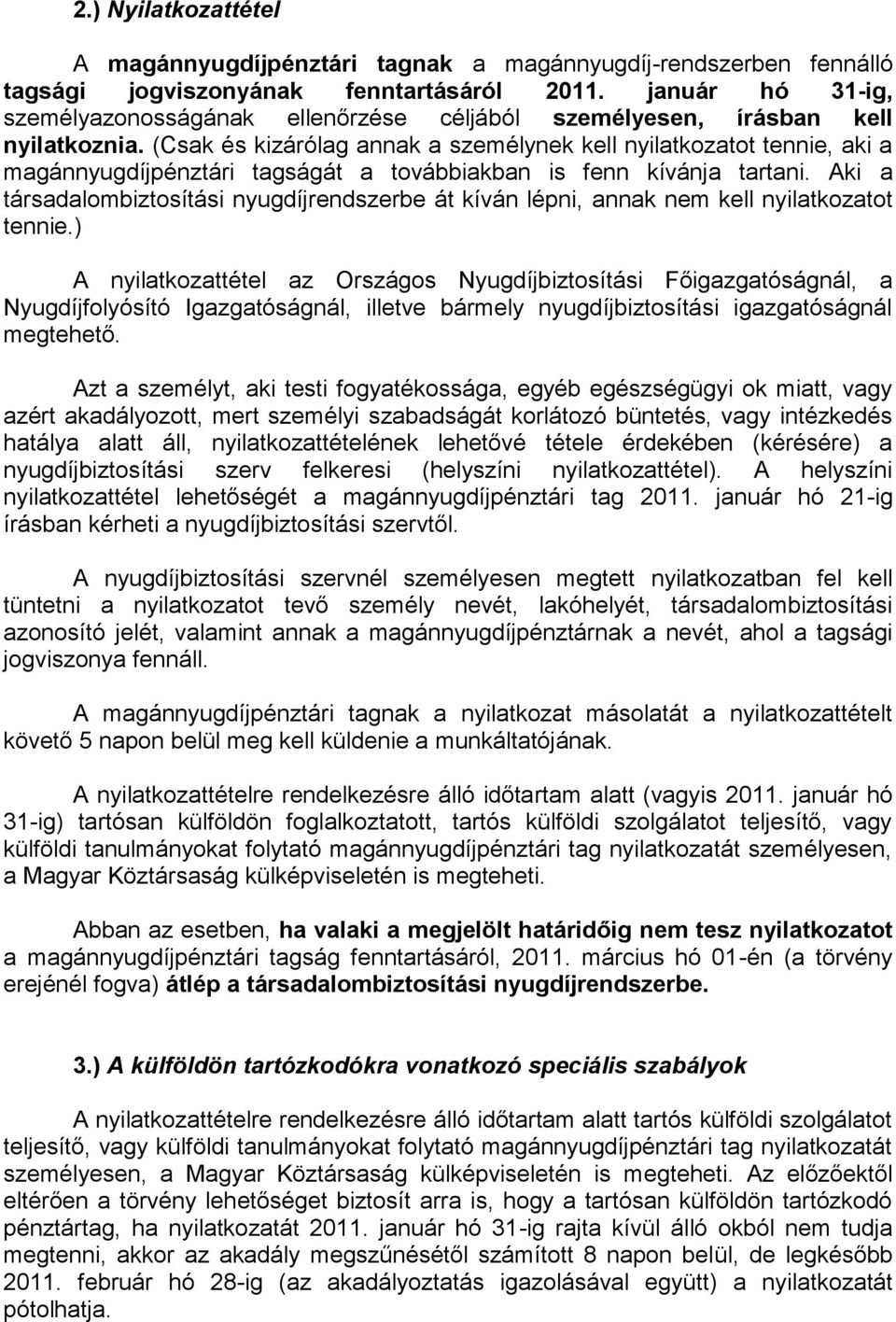 (Csak és kizárólag annak a személynek kell nyilatkozatot tennie, aki a magánnyugdíjpénztári tagságát a továbbiakban is fenn kívánja tartani.