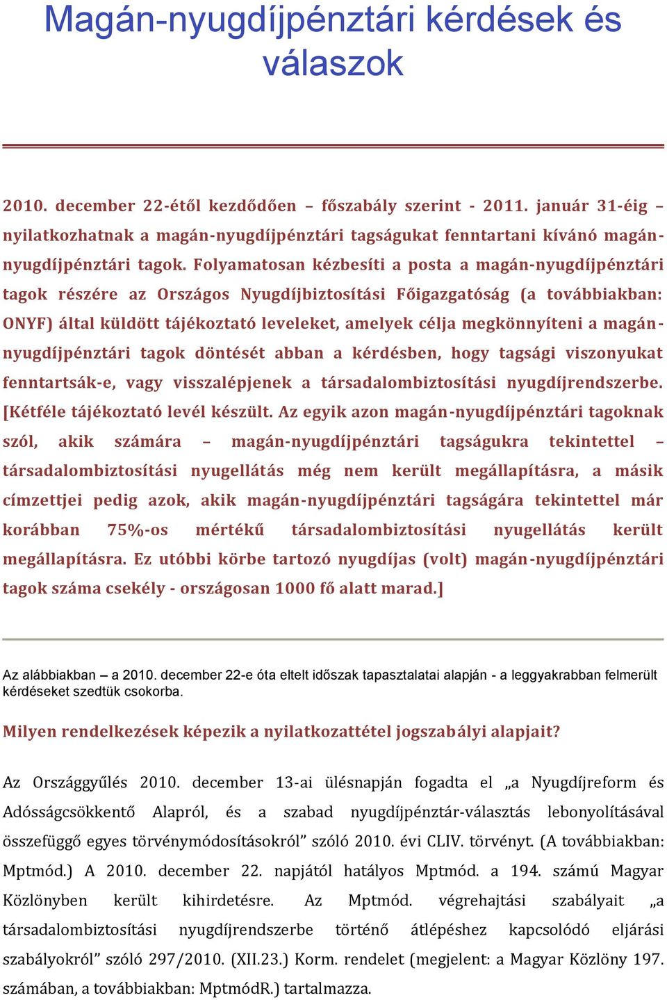Folyamatosan kézbesíti a posta a magán-nyugdíjpénztári tagok részére az Országos Nyugdíjbiztosítási Főigazgatóság (a továbbiakban: ONYF) által küldött tájékoztató leveleket, amelyek célja