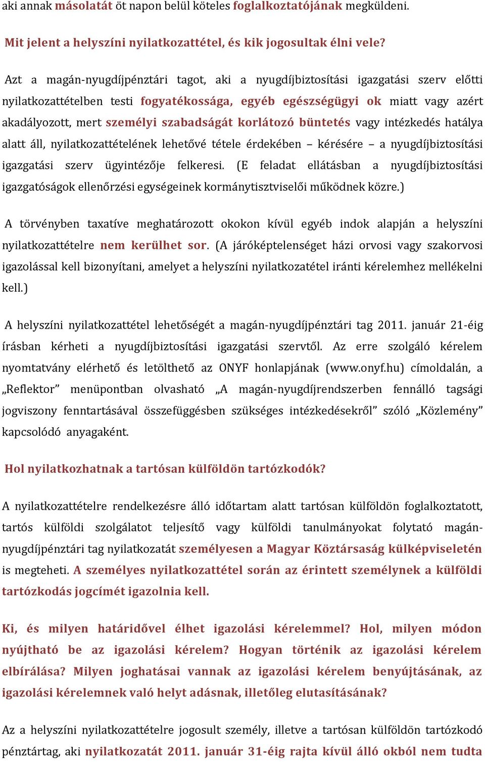 szabadságát korlátozó büntetés vagy intézkedés hatálya alatt áll, nyilatkozattételének lehetővé tétele érdekében kérésére a nyugdíjbiztosítási igazgatási szerv ügyintézője felkeresi.