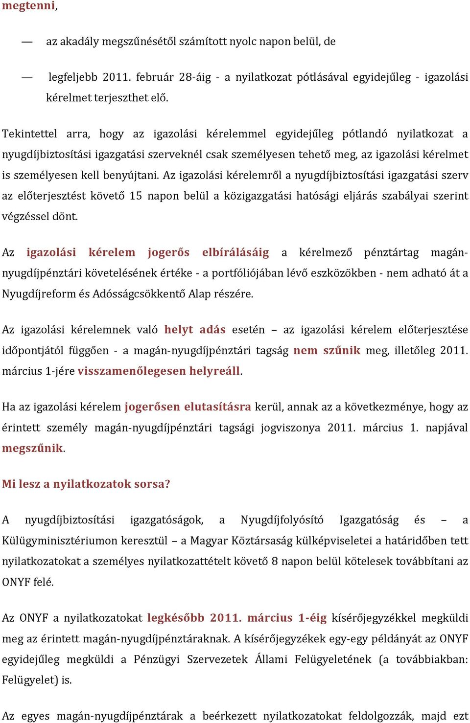 benyújtani. Az igazolási kérelemről a nyugdíjbiztosítási igazgatási szerv az előterjesztést követő 15 napon belül a közigazgatási hatósági eljárás szabályai szerint végzéssel dönt.