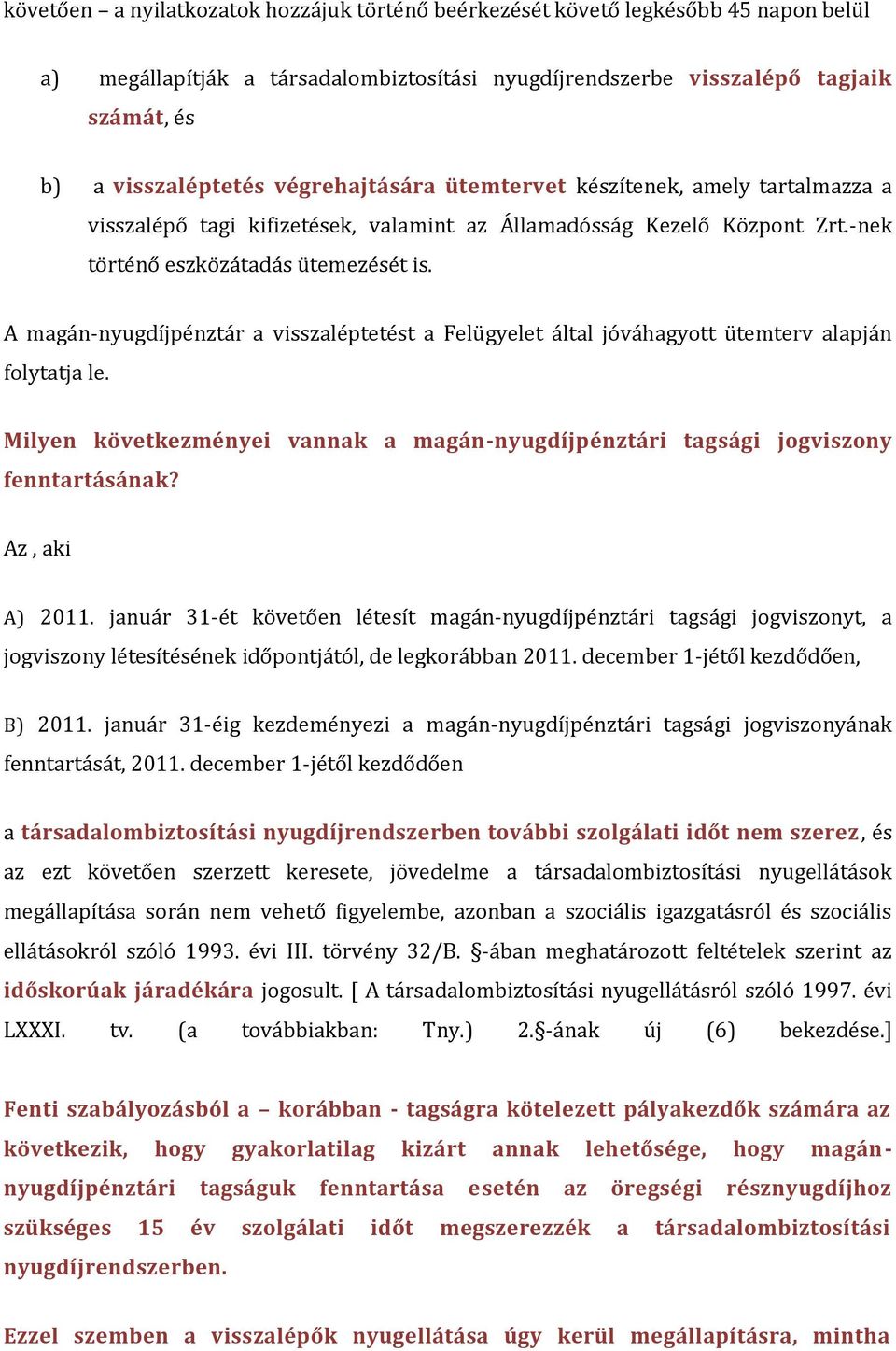 A magán-nyugdíjpénztár a visszaléptetést a Felügyelet által jóváhagyott ütemterv alapján folytatja le. Milyen következményei vannak a magán-nyugdíjpénztári tagsági jogviszony fenntartásának?